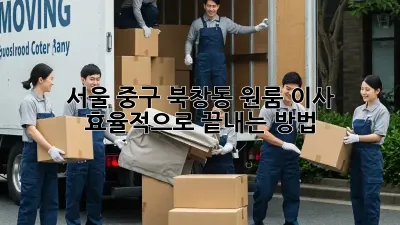 서울 중구 북창동 원룸 이사, 효율적으로 끝내는 방법!